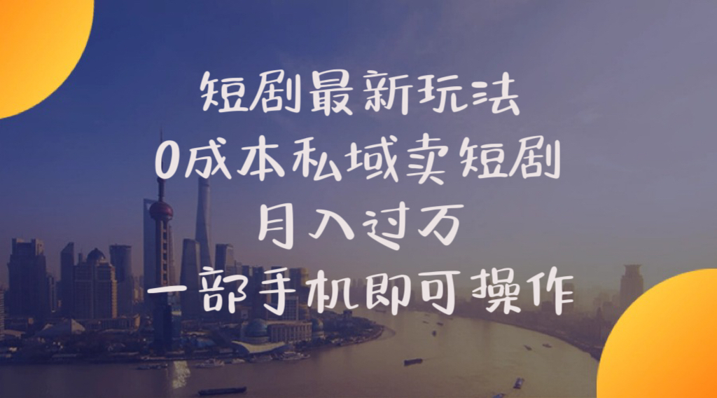 （10716期）短剧最新玩法    0成本私域卖短剧     月入过万     一部手机即可操作-自媒体副业资源网