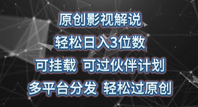 原创影视解说，轻松日入3位数，可挂载，可过伙伴计划，多平台分发轻松过原创-自媒体副业资源网