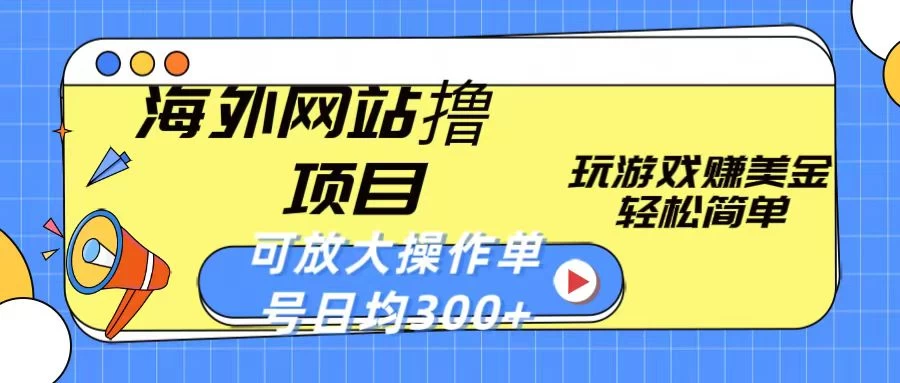 海外网站撸金项目，玩游戏赚美金，轻松简单可放大操作，单号每天均300+-自媒体副业资源网