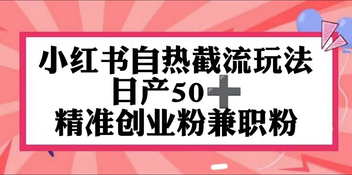 小红书自热截留玩法，日产50+精准创业粉兼职粉，轻松实现流量变现-自媒体副业资源网