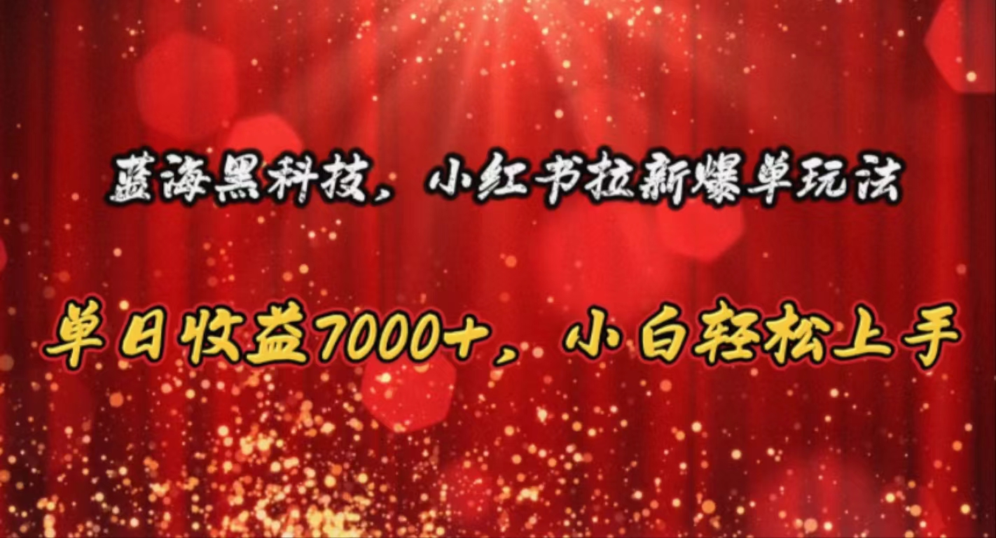 （10860期）蓝海黑科技，小红书拉新爆单玩法，单日收益7000+，小白轻松上手-自媒体副业资源网