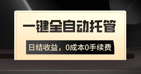 一键全自动托管运营，日结收益，0成本0手续费，躺赚不停-自媒体副业资源网