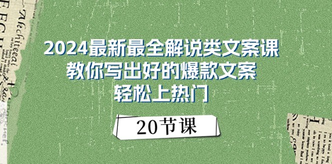 2024最新最全解说类文案课：教你写出好的爆款文案，轻松上热门（20节）-自媒体副业资源网