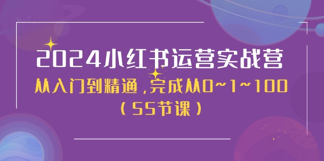 （11186期）2024小红书运营实战营，从入门到精通，完成从0~1~100（50节课）-自媒体副业资源网