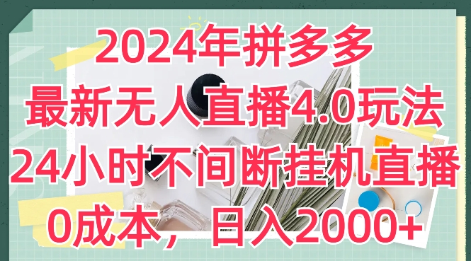 2024年拼多多最新无人直播4.0玩法，24小时不间断挂机直播，0成本，日入2k-自媒体副业资源网