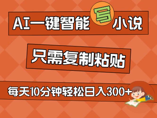 （11544期）AI一键智能写小说，无脑复制粘贴，小白也能成为小说家 不用推文日入200+-自媒体副业资源网