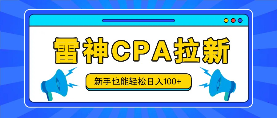 雷神拉新活动项目，操作简单，新手也能轻松日入100+【视频教程+后台开通】-自媒体副业资源网