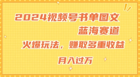 2024视频号书单图文蓝海赛道，火爆玩法，赚取多重收益，小白轻松上手，月入上万-自媒体副业资源网