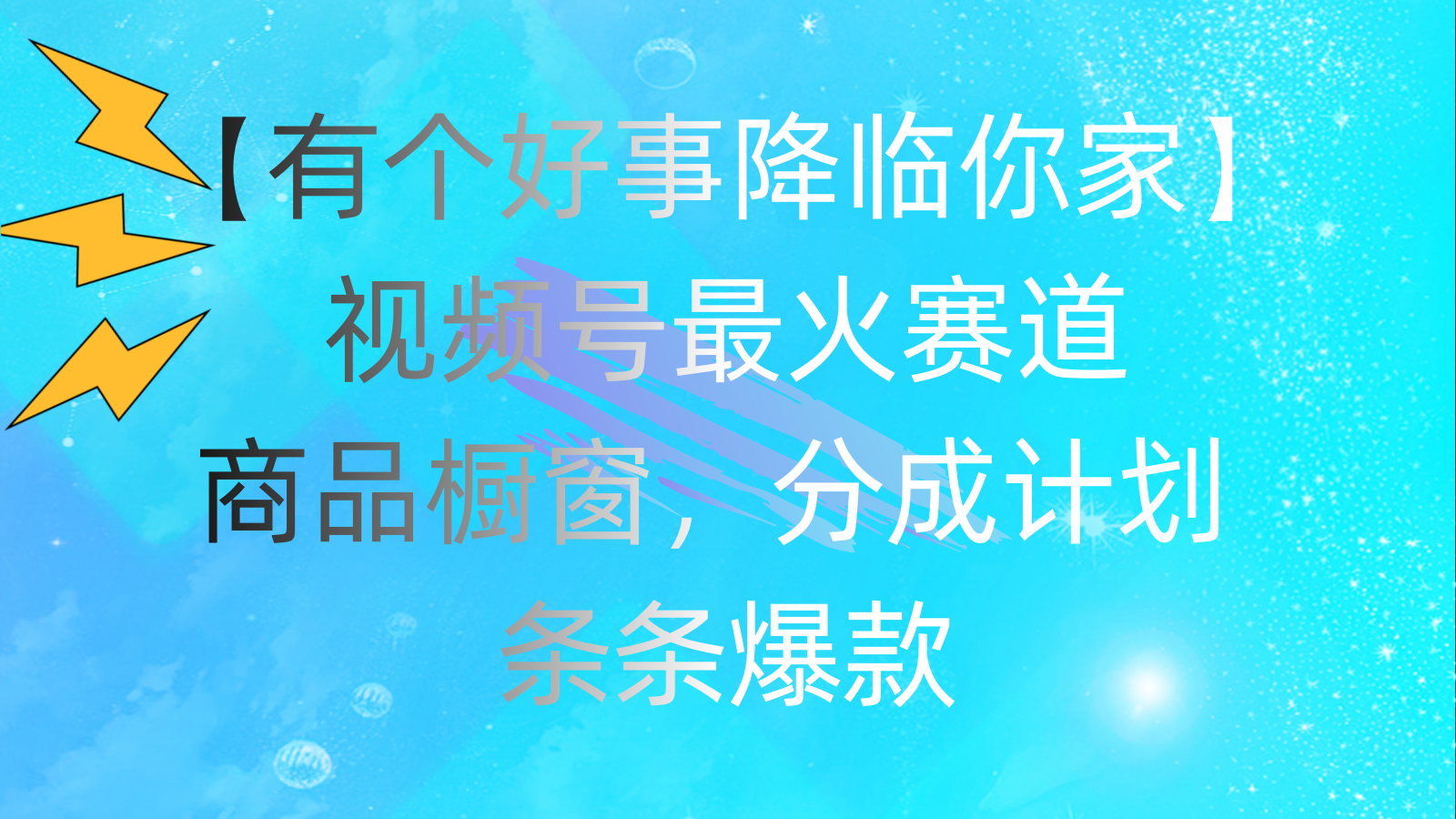 （11564期）有个好事 降临你家：视频号最火赛道，商品橱窗，分成计划 条条爆款，每…-自媒体副业资源网