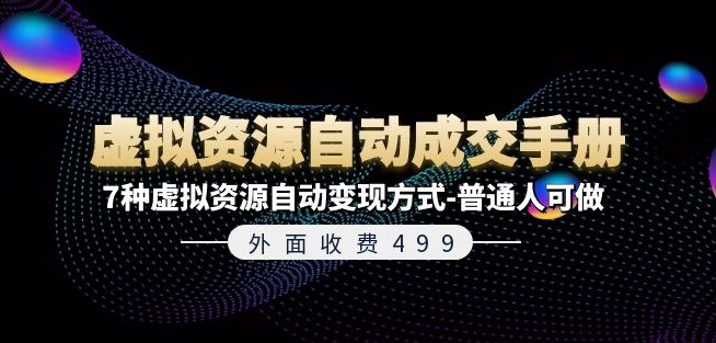 外面收费499《虚拟资源自动成交手册》7种虚拟资源自动变现方式-普通人可做-自媒体副业资源网