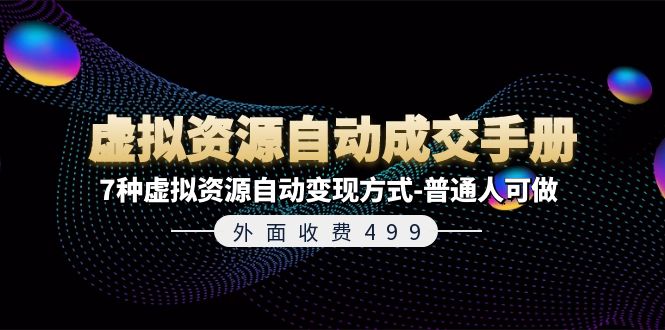 （11607期）外面收费499《虚拟资源自动成交手册》7种虚拟资源自动变现方式-普通人可做-自媒体副业资源网