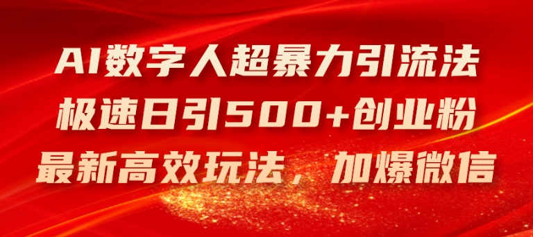 AI数字人超暴力引流法，极速日引500+创业粉，最新高效玩法，加爆微信-自媒体副业资源网