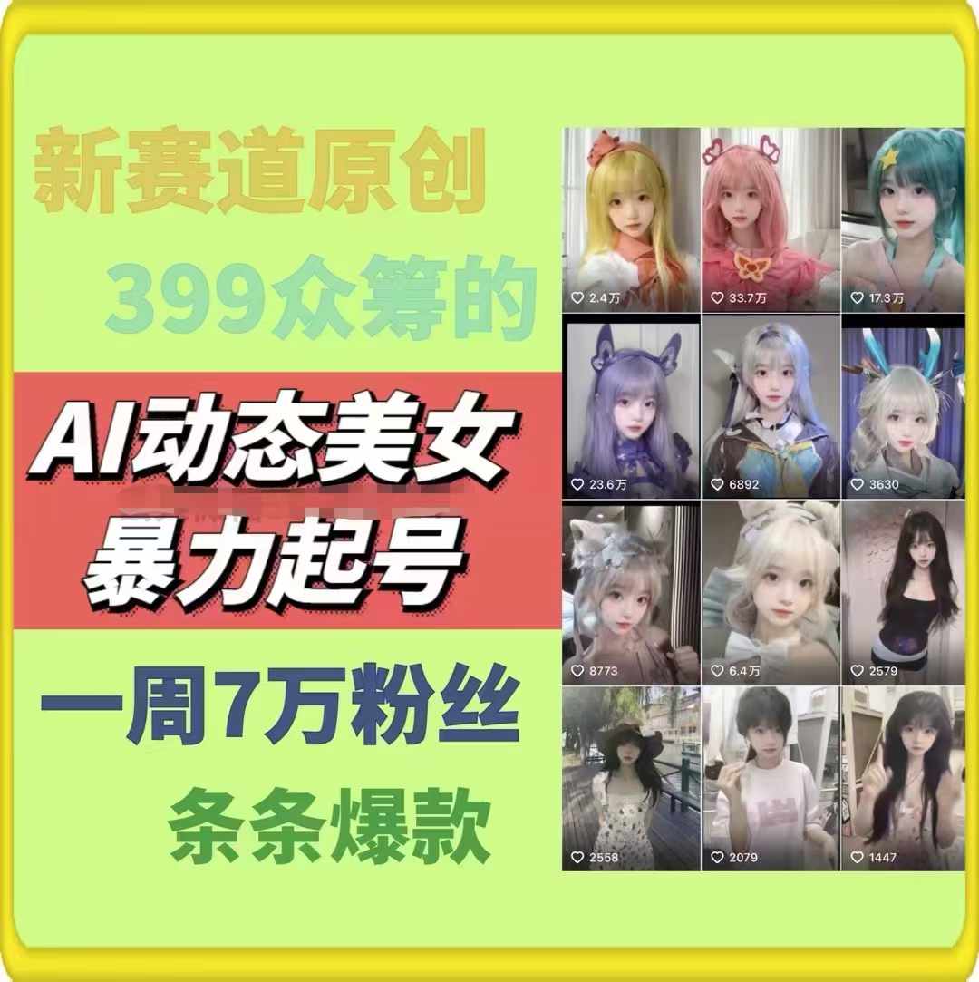 AI动态美女暴力起号，新赛道原创作品，条条爆款，一周7万粉丝-自媒体副业资源网