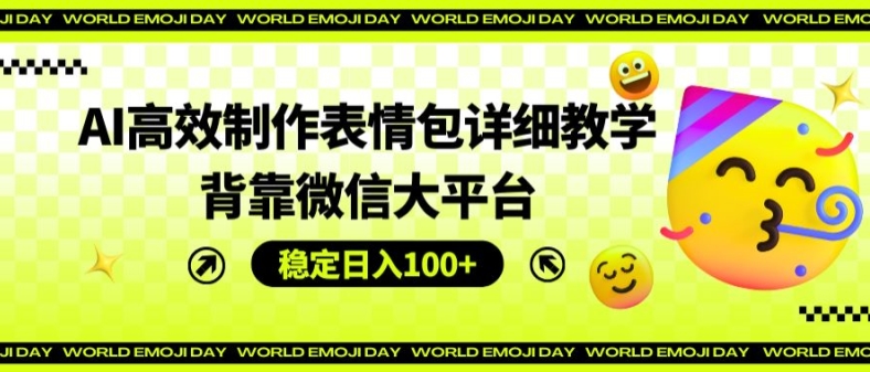 AI高效制作表情包详细教学，背靠微信大平台，稳定日入100+-自媒体副业资源网