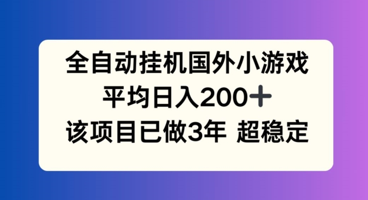 全自动挂机国外小游戏，平均日入200+，此项目已经做了3年 稳定持久-自媒体副业资源网