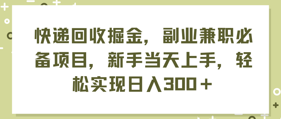 （11747期）快递回收掘金，副业兼职必备项目，新手当天上手，轻松实现日入300＋-自媒体副业资源网