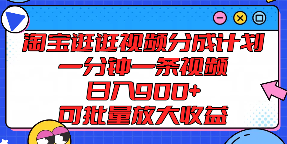 淘宝逛逛视频分成计划，一分钟一条视频， 日入900+，可批量放大收益-自媒体副业资源网