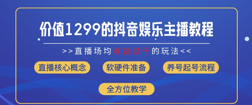 价值1299的抖音娱乐主播场均直播收入过千打法教学(8月最新)-自媒体副业资源网