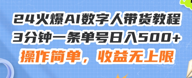 24火爆AI数字人带货教程，3分钟一条单号日入500+，操作简单，收益无上限-自媒体副业资源网