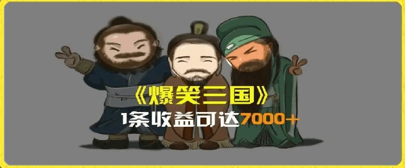 一条视频爆7000+收益，AI恶搞三国整活影片全流程版本科普，基本看了就可以学会-自媒体副业资源网