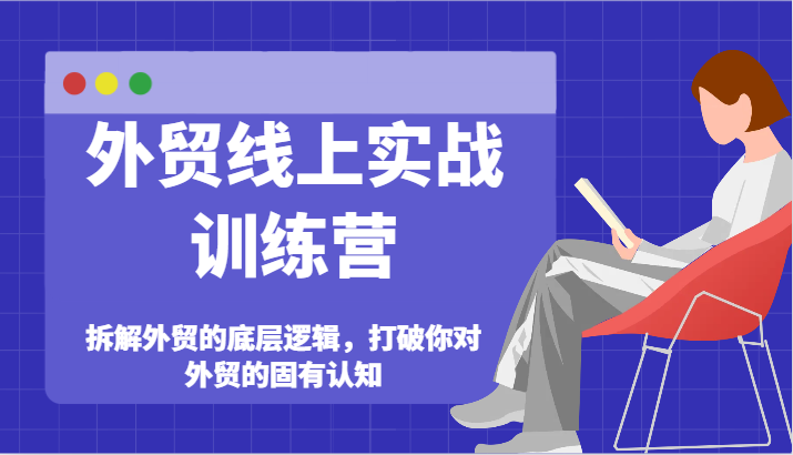 外贸线上实战训练营-拆解外贸的底层逻辑，打破你对外贸的固有认知-自媒体副业资源网