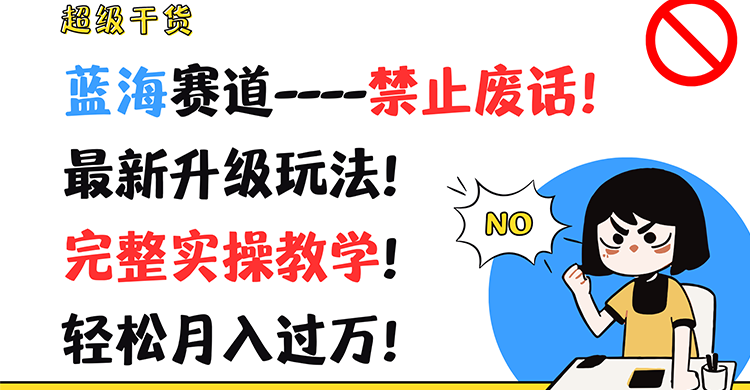 超级干货！蓝海赛道-禁止废话！最新升级玩法！完整实操教学！轻松月入过万！-自媒体副业资源网