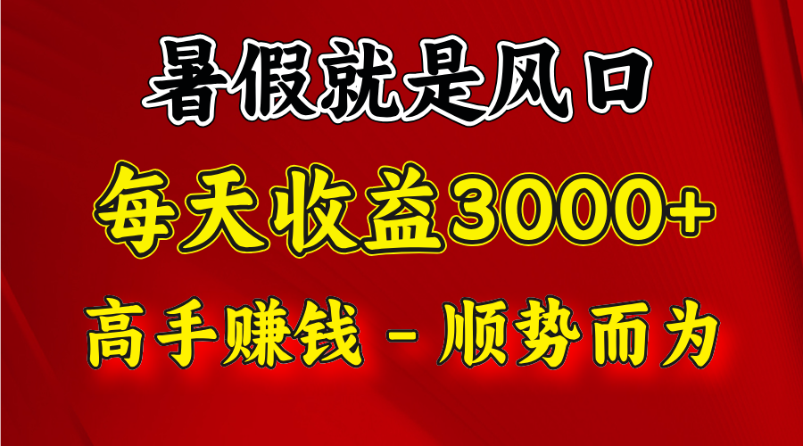 一天收益2500左右，赚快钱就是抓住风口，顺势而为！暑假就是风口，小白当天能上手-自媒体副业资源网