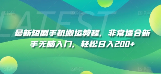 最新短剧手机搬运教程，非常适合新手无脑入门，轻松日入200+-自媒体副业资源网