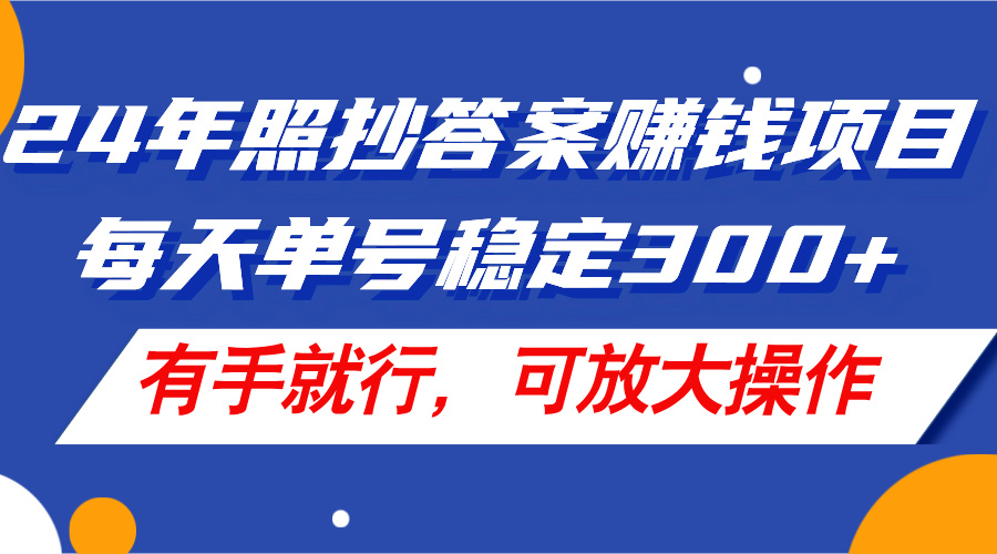 （11802期）24年照抄答案赚钱项目，每天单号稳定300+，有手就行，可放大操作-自媒体副业资源网