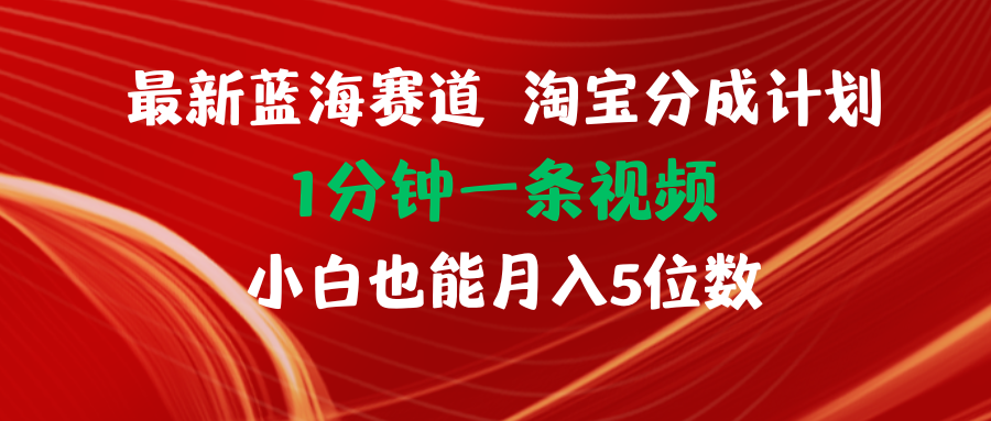 （11882期）最新蓝海项目淘宝分成计划1分钟1条视频小白也能月入五位数-自媒体副业资源网