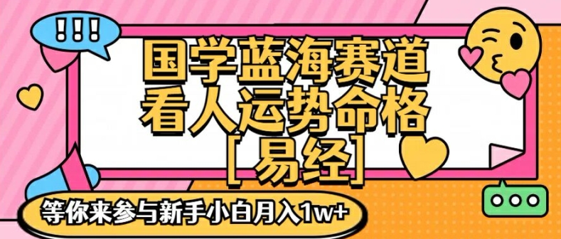 国学蓝海赋能赛道，零基础学习，手把手教学独一份新手小白月入1W+-自媒体副业资源网