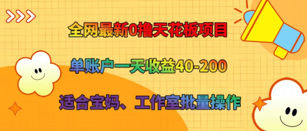 全网最新0撸天花板项目 单账户一天收益40-200 适合宝妈、工作室批量操作-自媒体副业资源网