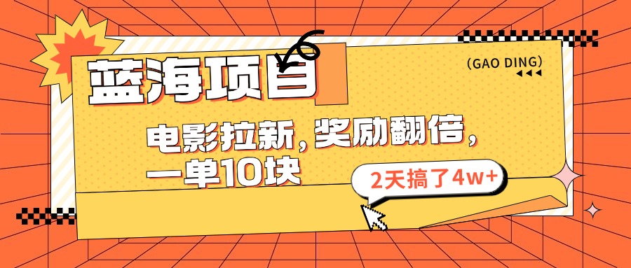 （11930期）蓝海项目，电影拉新，奖励翻倍，一单10元，2天搞了4w+-自媒体副业资源网