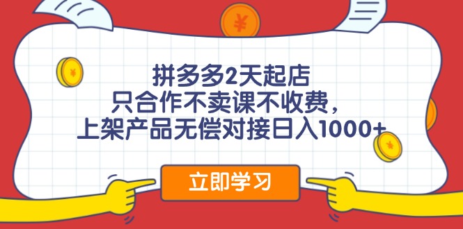 （11939期）拼多多2天起店，只合作不卖课不收费，上架产品无偿对接日入1000+-自媒体副业资源网