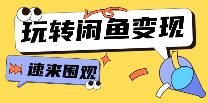 从0到1系统玩转闲鱼变现，教你核心选品思维，提升产品曝光及转化率（15节）-自媒体副业资源网