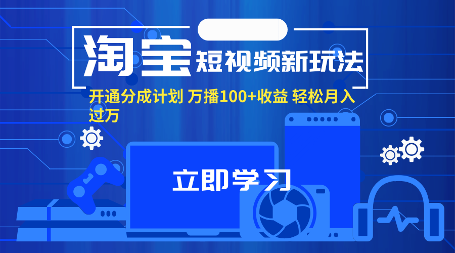 （11948期）淘宝短视频新玩法，开通分成计划，万播100+收益，轻松月入过万。-自媒体副业资源网