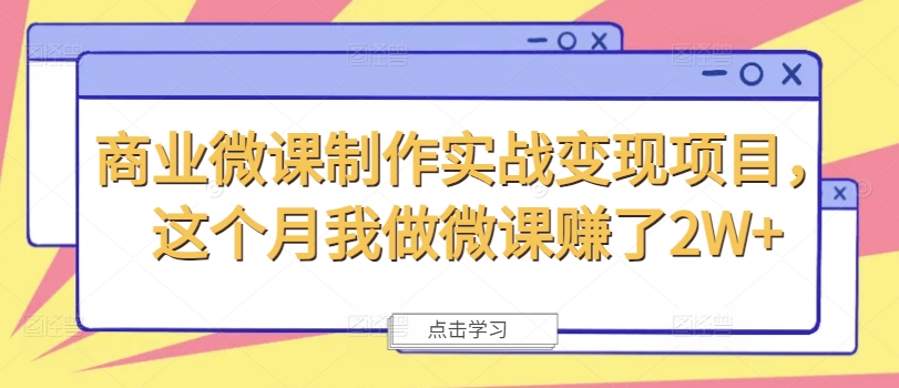 商业微课制作实战变现项目，这个月我做微课赚了2W+-自媒体副业资源网