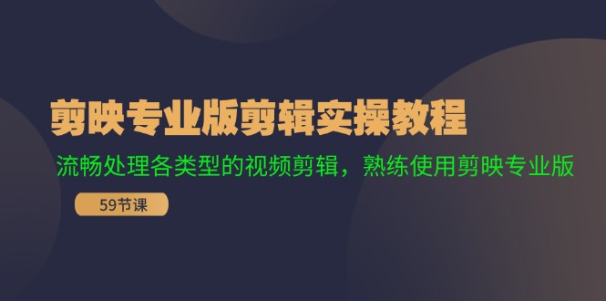 （11969期）剪映专业版剪辑实操教程：流畅处理各类型的视频剪辑，熟练使用剪映专业版-自媒体副业资源网