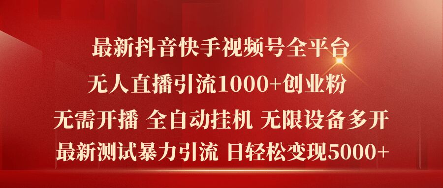 最新抖音快手视频号全平台无人直播引流1000+精准创业粉，日轻松变现5k+-自媒体副业资源网