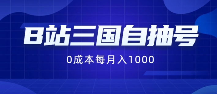 B站三国自抽号项目，0成本纯手动，每月稳赚1000-自媒体副业资源网