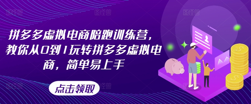 拼多多虚拟电商陪跑训练营，教你从0到1玩转拼多多虚拟电商，简单易上手（更新）-自媒体副业资源网