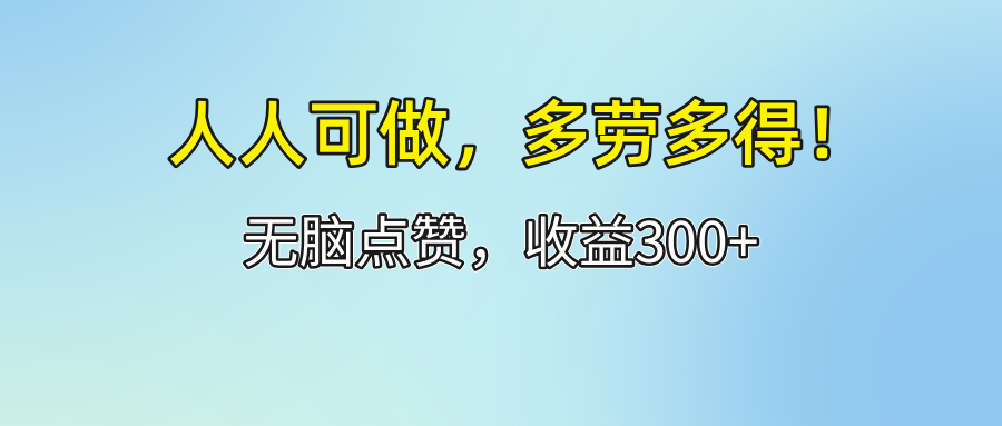 （12126期）人人可做！轻松点赞，收益300+，多劳多得！-自媒体副业资源网