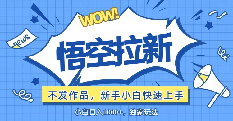 （12243期）悟空拉新最新玩法，无需作品暴力出单，小白快速上手-自媒体副业资源网