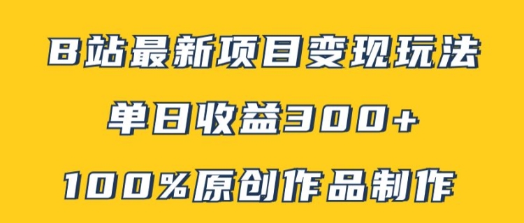 B站最新变现项目玩法，100%原创作品轻松制作，矩阵操作单日收益300+-自媒体副业资源网