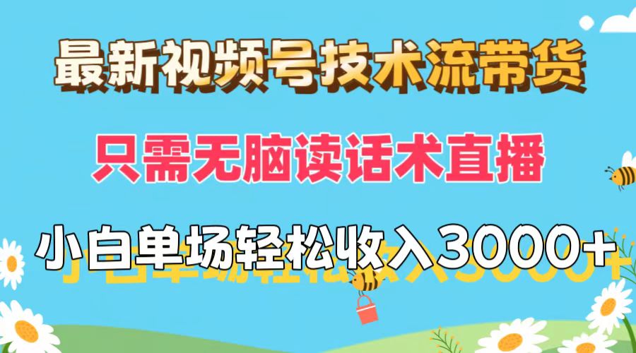 （12318期）最新视频号技术流带货，只需无脑读话术直播，小白单场直播纯收益也能轻…-自媒体副业资源网