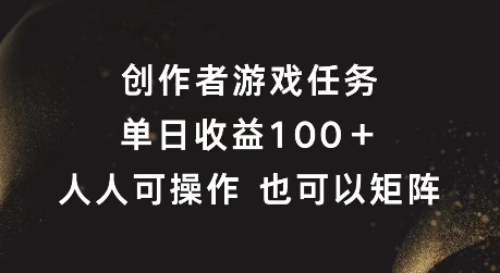 创作者游戏任务，单日收益100+，可矩阵操作-自媒体副业资源网