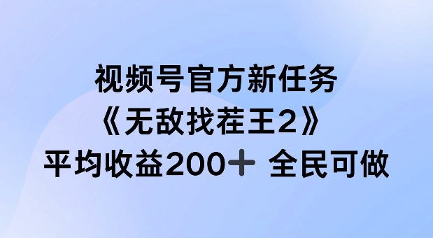 视频号官方新任务 ，无敌找茬王2， 单场收益200+全民可参与-自媒体副业资源网