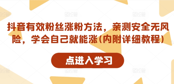 抖音有效粉丝涨粉方法，亲测安全无风险，学会自己就能涨(内附详细教程)-自媒体副业资源网