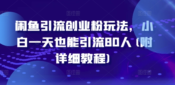 闲鱼引流创业粉玩法，小白一天也能引流80人(附详细教程)-自媒体副业资源网