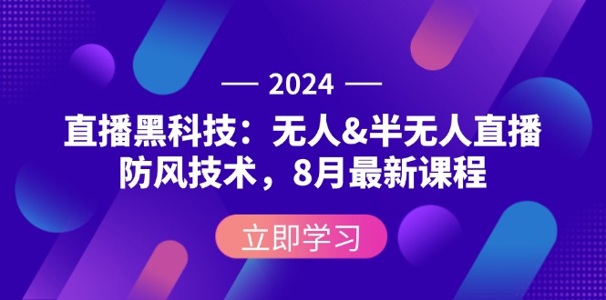 （12381期）2024直播黑科技：无人&半无人直播防风技术，8月最新课程-自媒体副业资源网